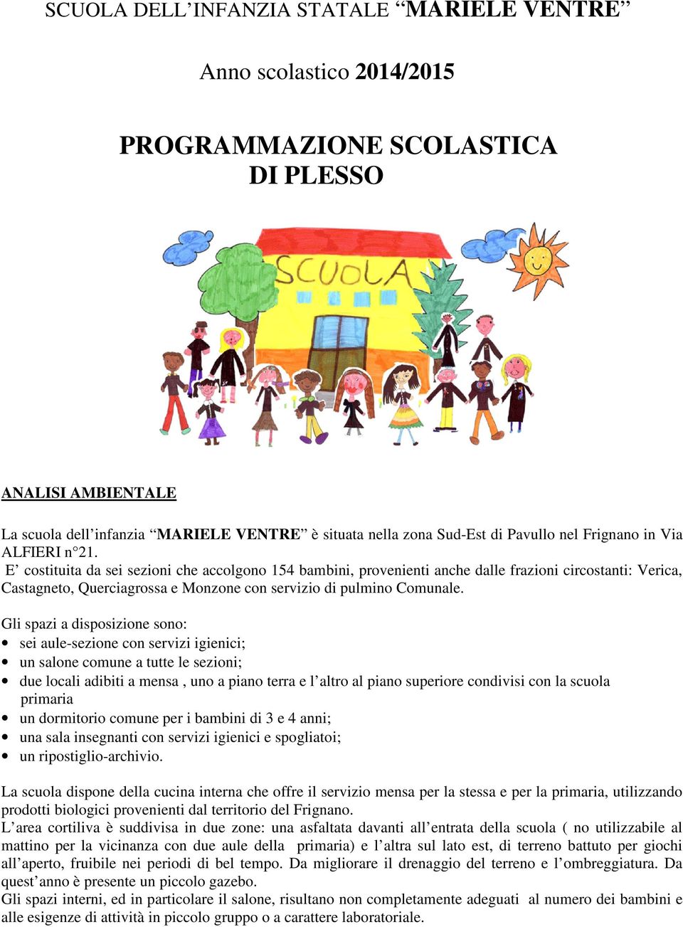 E costituita da sei sezioni che accolgono 154 bambini, provenienti anche dalle frazioni circostanti: Verica, Castagneto, Querciagrossa e Monzone con servizio di pulmino Comunale.