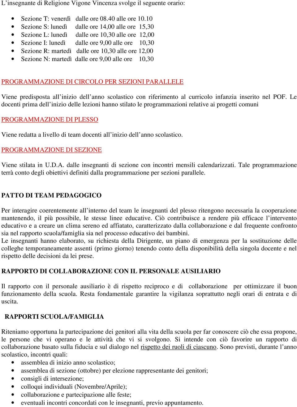 Sezione N: martedì dalle ore 9,00 alle ore 10,30 PROGRAMMAZIONE DI CIRCOLO PER SEZIONI PARALLELE Viene predisposta all inizio dell anno scolastico con riferimento al curricolo infanzia inserito nel