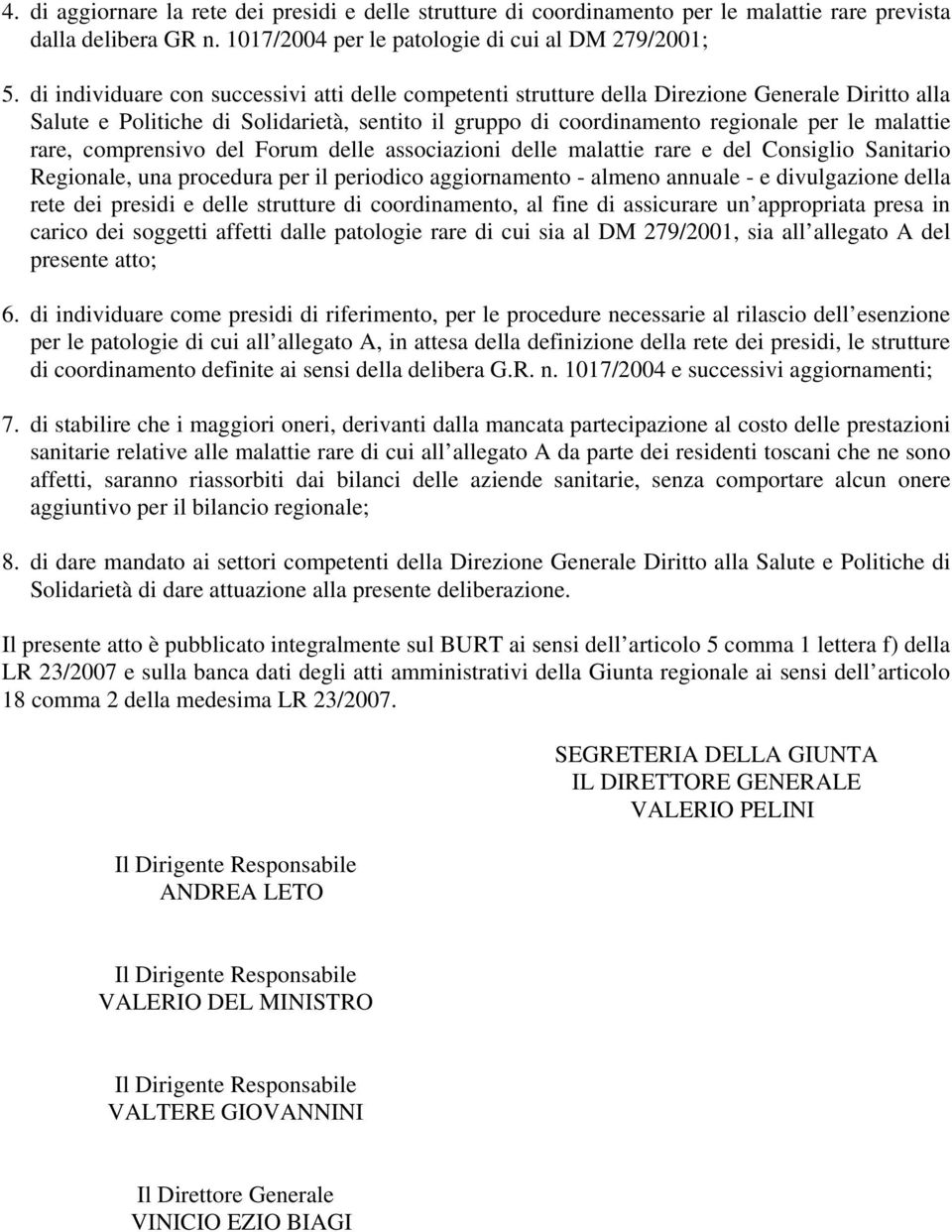 rare, comprensivo del Forum delle associazioni delle malattie rare e del Consiglio Sanitario Regionale, una procedura per il periodico aggiornamento - almeno annuale - e divulgazione della rete dei