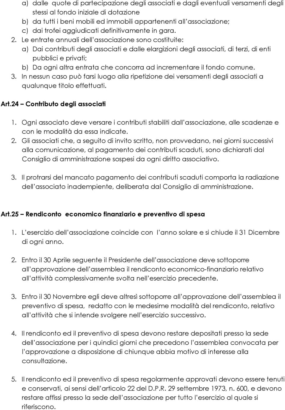 Le entrate annuali dell associazione sono costituite: a) Dai contributi degli associati e dalle elargizioni degli associati, di terzi, di enti pubblici e privati; b) Da ogni altra entrata che