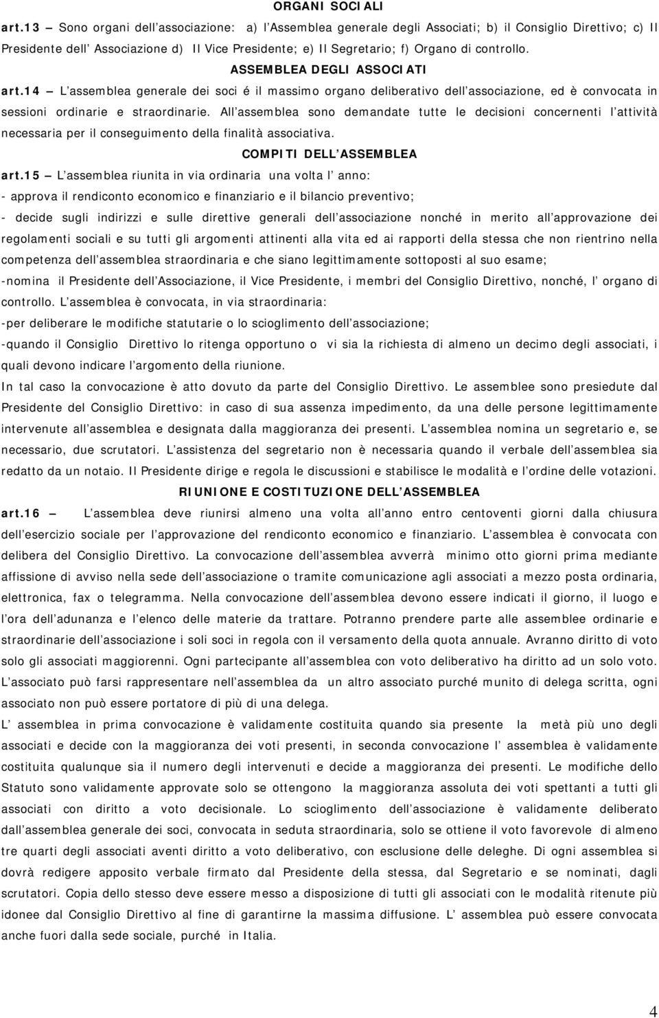 controllo. ASSEMBLEA DEGLI ASSOCIATI art.14 L assemblea generale dei soci é il massimo organo deliberativo dell associazione, ed è convocata in sessioni ordinarie e straordinarie.