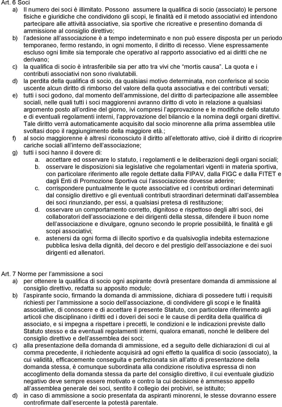 sia sportive che ricreative e presentino domanda di ammissione al consiglio direttivo; b) l adesione all associazione è a tempo indeterminato e non può essere disposta per un periodo temporaneo,