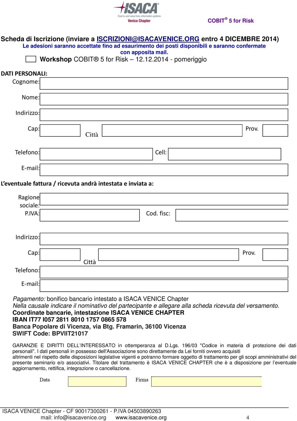 Telefono: Cell: E-mail: L eventuale fattura / ricevuta andrà intestata e inviata a: Ragione sociale: P.IVA: Cod. fisc: Indirizzo: Cap: Telefono: E-mail: Città Prov.