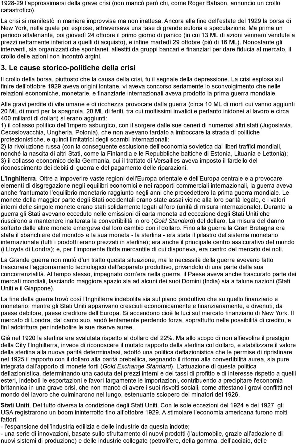 Ma prima un periodo altalenante, poi giovedì 24 ottobre il primo giorno di panico (in cui 13 ML di azioni vennero vendute a prezzi nettamente inferiori a quelli di acquisto), e infine martedì 29