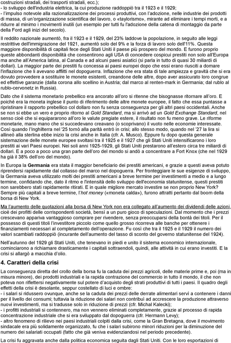 prodotti di massa, di un organizzazione scientifica del lavoro, o «taylorismo», mirante ad eliminare i tempi morti, e a ridurre al minimo i movimenti inutili (un esempio per tutti fu l'adozione della