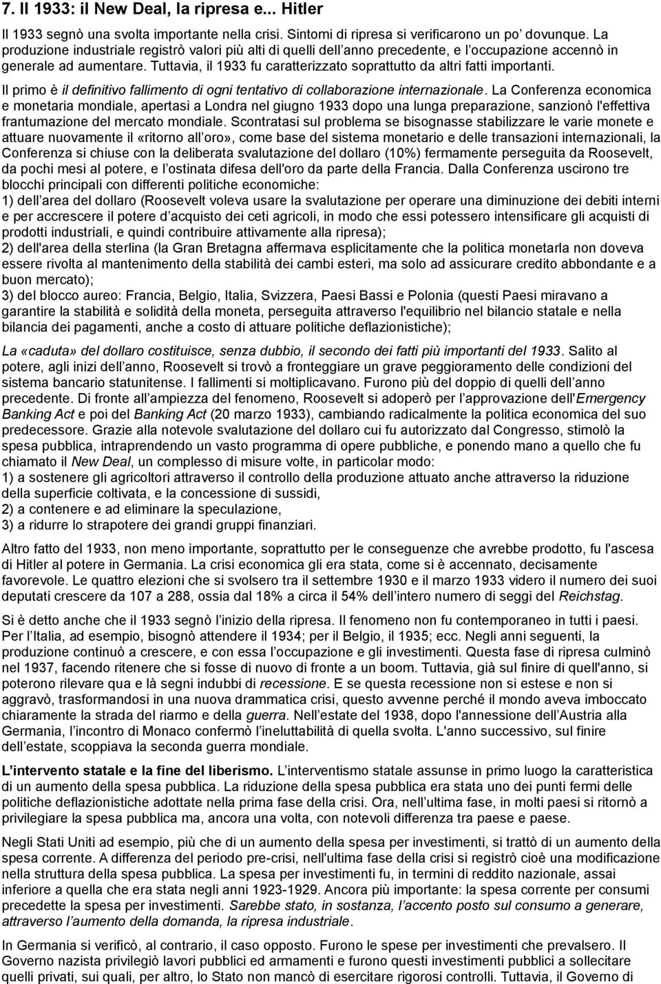 Tuttavia, il 1933 fu caratterizzato soprattutto da altri fatti importanti. Il primo è il definitivo fallimento di ogni tentativo di collaborazione internazionale.