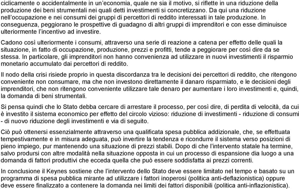 In conseguenza, peggiorano le prospettive di guadagno di altri gruppi di imprenditori e con esse diminuisce ulteriormente l incentivo ad investire.