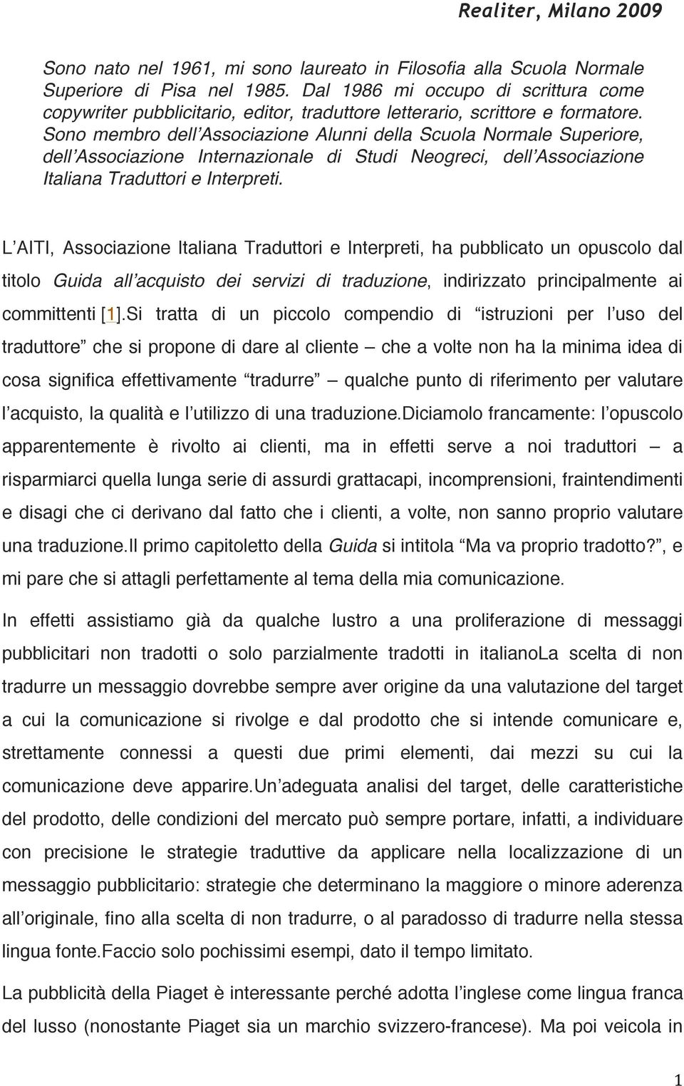 Sono membro dell Associazione Alunni della Scuola Normale Superiore, dell Associazione Internazionale di Studi Neogreci, dell Associazione Italiana Traduttori e Interpreti.