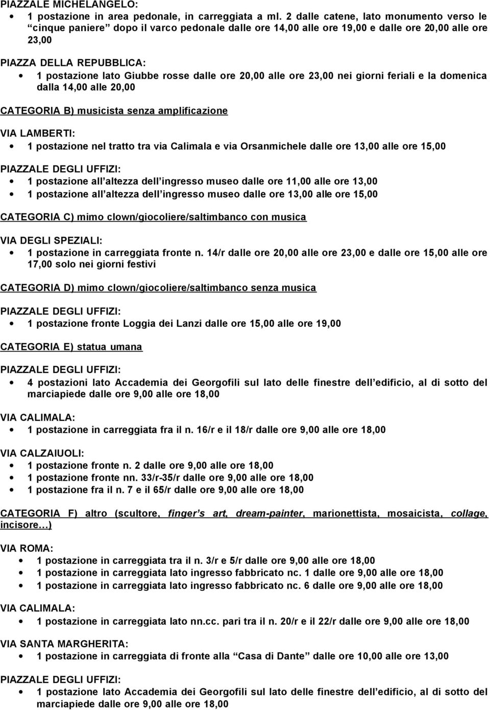 dalle ore 20,00 alle ore 23,00 nei giorni feriali e la domenica dalla 14,00 alle 20,00 CATEGORIA B) musicista senza amplificazione VIA LAMBERTI: 1 postazione nel tratto tra via Calimala e via