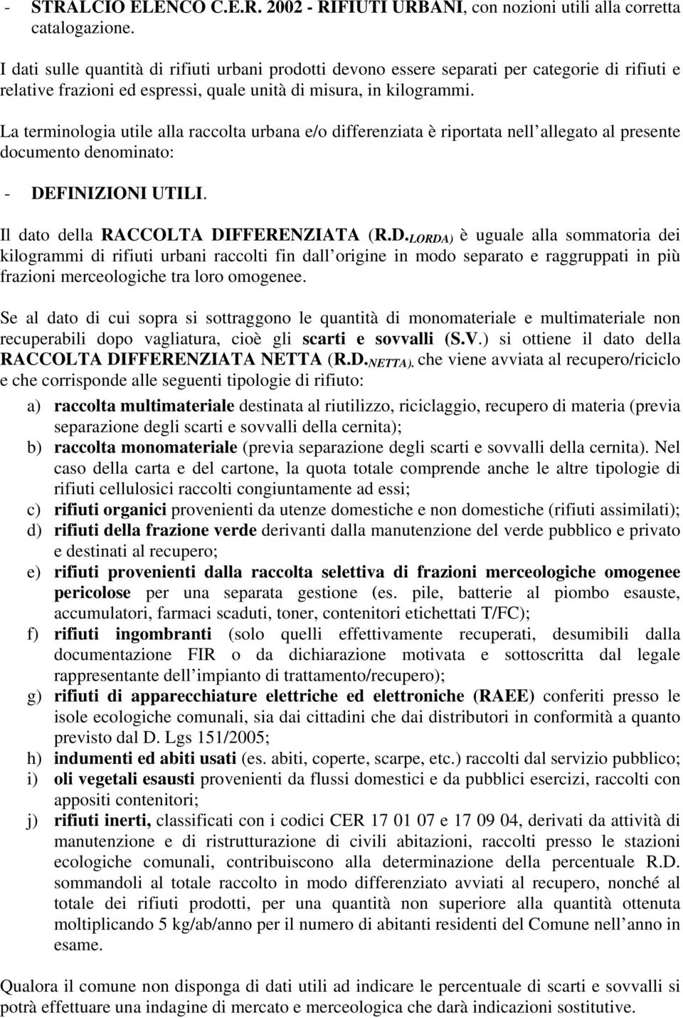 La terminologia utile alla raccolta urbana e/o differenziata è riportata nell allegato al presente documento denominato: - DE