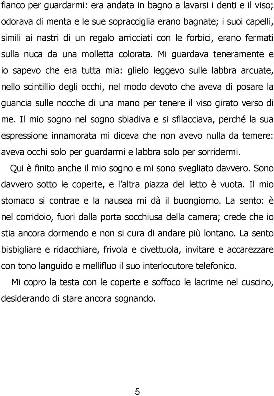 Mi guardava teneramente e io sapevo che era tutta mia: glielo leggevo sulle labbra arcuate, nello scintillio degli occhi, nel modo devoto che aveva di posare la guancia sulle nocche di una mano per