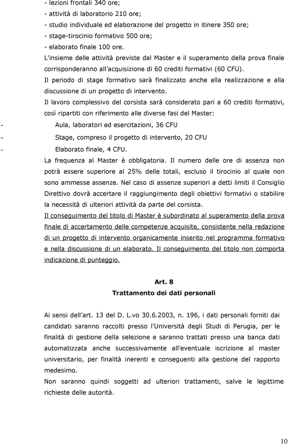 Il periodo di stage formativo sarà finalizzato anche alla realizzazione e alla discussione di un progetto di intervento.