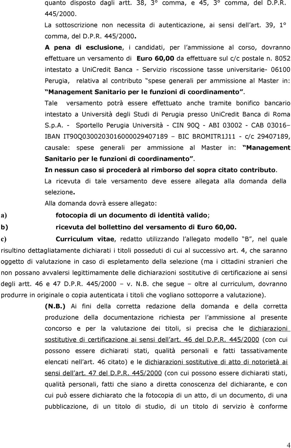 A pena di esclusione, i candidati, per l ammissione al corso, dovranno effettuare un versamento di Euro 60,00 da effettuare sul c/c postale n.