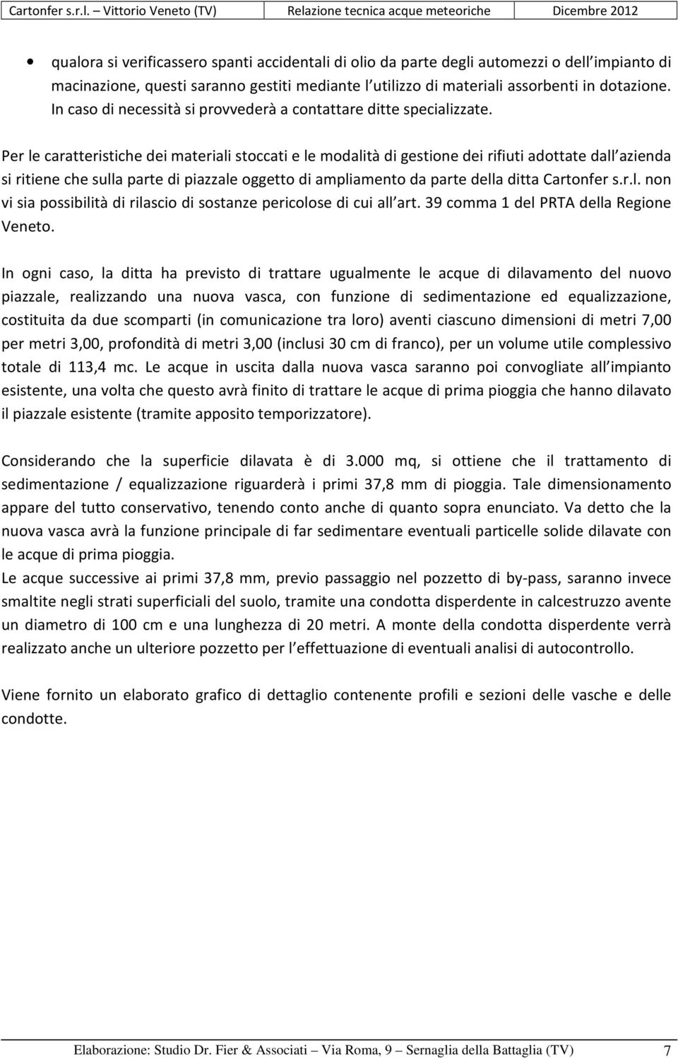 Per le caratteristiche dei materiali stoccati e le modalità di gestione dei rifiuti adottate dall azienda si ritiene che sulla parte di piazzale oggetto di ampliamento da parte della ditta Cartonfer