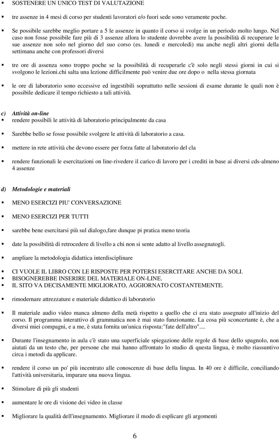 Nel caso non fosse possibile fare più di 3 assenze allora lo studente dovrebbe avere la possibilità di recuperare le sue assenze non solo nel giorno del suo corso (es.