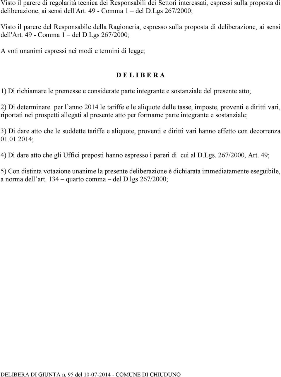 Lgs 267/2000; A voti unanimi espressi nei modi e termini di legge; D E L I B E R A 1) Di richiamare le premesse e considerate parte integrante e sostanziale del presente atto; 2) Di determinare per l