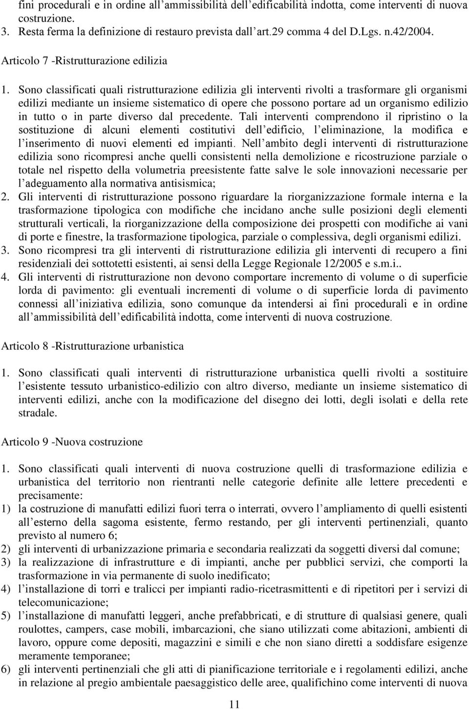 Sono classificati quali ristrutturazione edilizia gli interventi rivolti a trasformare gli organismi edilizi mediante un insieme sistematico di opere che possono portare ad un organismo edilizio in