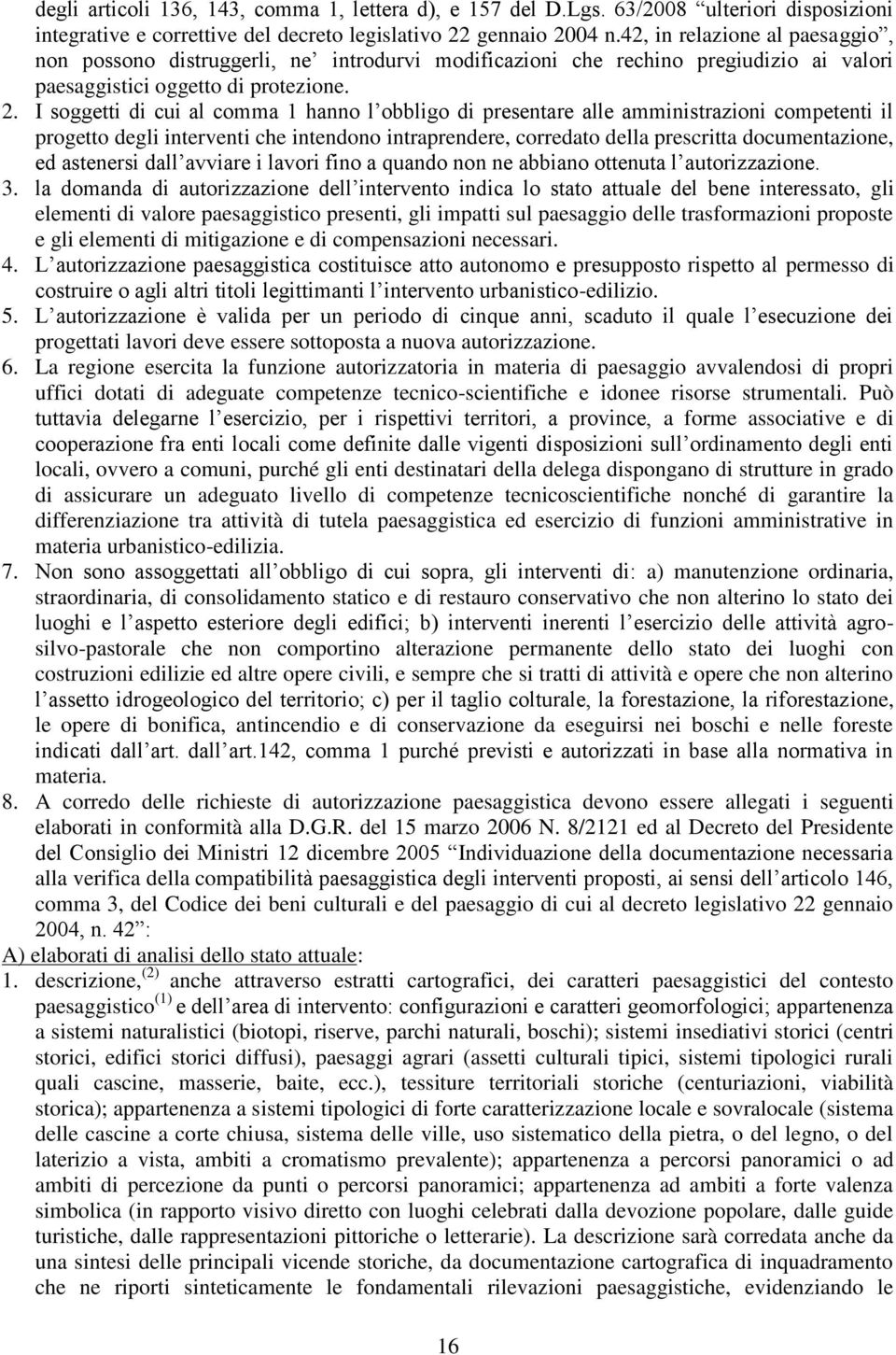 I soggetti di cui al comma 1 hanno l obbligo di presentare alle amministrazioni competenti il progetto degli interventi che intendono intraprendere, corredato della prescritta documentazione, ed