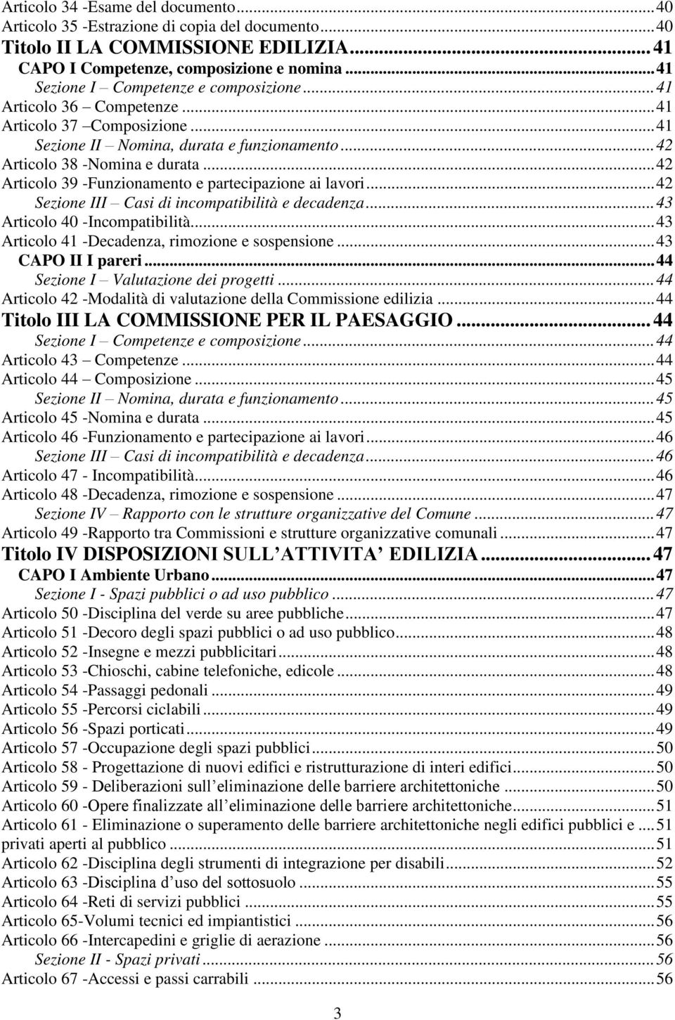 ..42 Articolo 39 -Funzionamento e partecipazione ai lavori...42 Sezione III Casi di incompatibilità e decadenza...43 Articolo 40 -Incompatibilità...43 Articolo 41 -Decadenza, rimozione e sospensione.