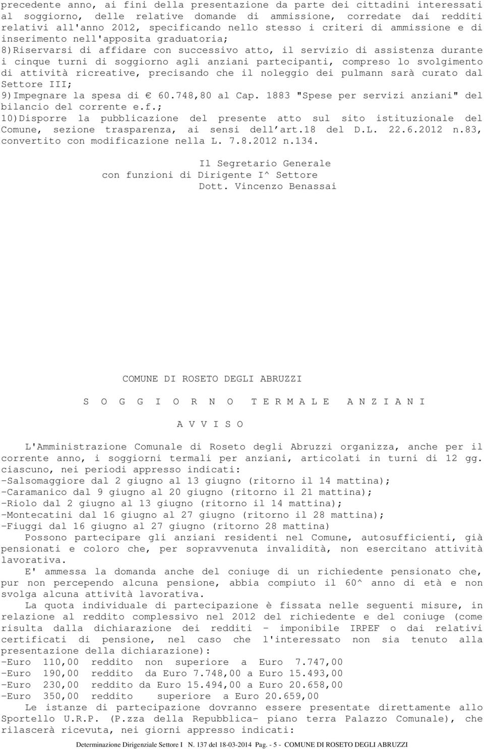 partecipanti, compreso lo svolgimento di attività ricreative, precisando che il noleggio dei pulmann sarà curato dal Settore III; 9)Impegnare la spesa di 60.748,80 al Cap.