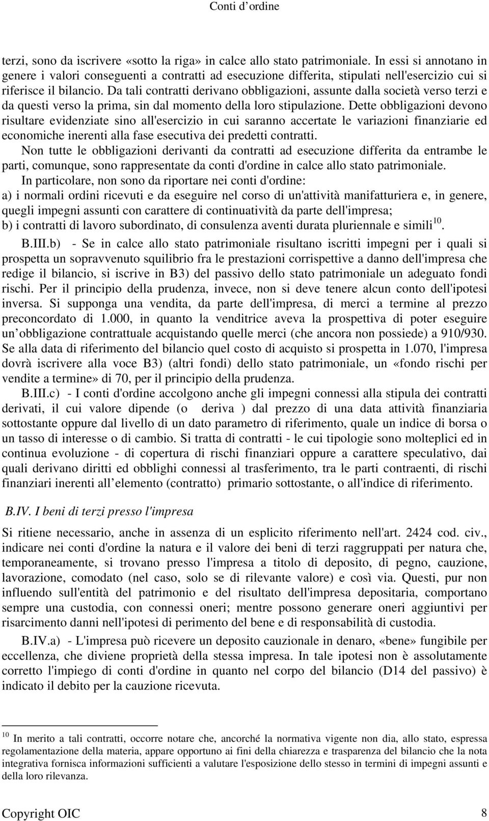 Da tali contratti derivano obbligazioni, assunte dalla società verso terzi e da questi verso la prima, sin dal momento della loro stipulazione.