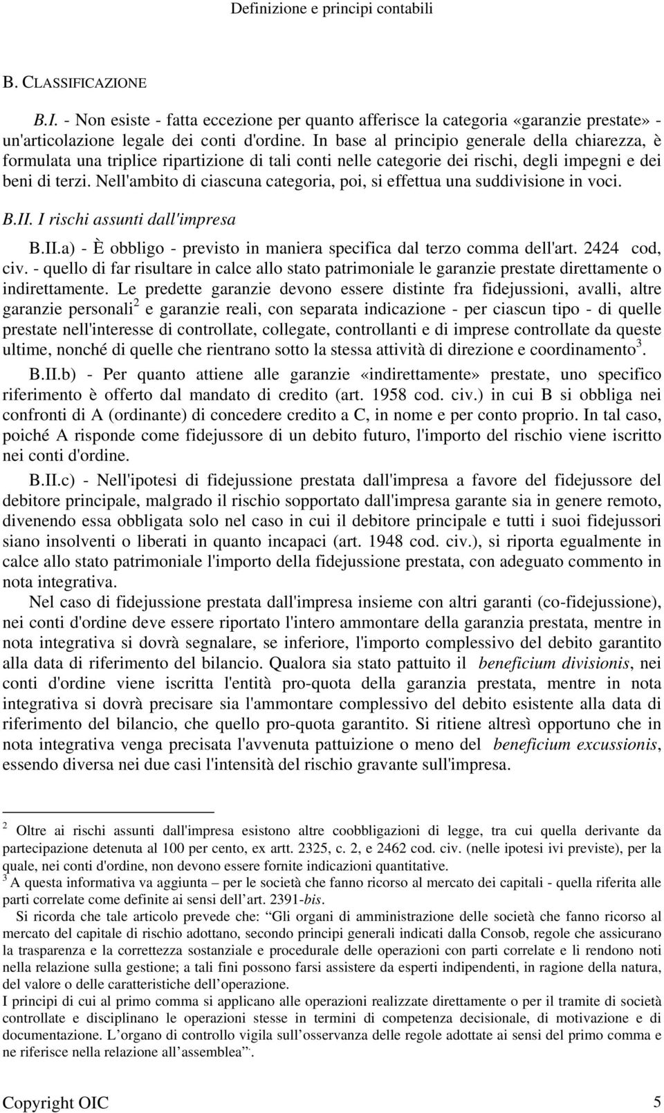 Nell'ambito di ciascuna categoria, poi, si effettua una suddivisione in voci. B.II. I rischi assunti dall'impresa B.II.a) - È obbligo - previsto in maniera specifica dal terzo comma dell'art.