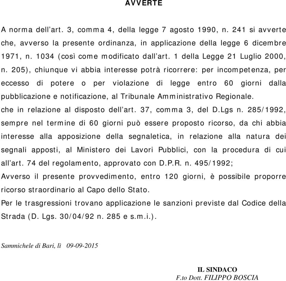 205), chiunque vi abbia interesse potrà ricorrere: per incompetenza, per eccesso di potere o per violazione di legge entro 60 giorni dalla pubblicazione e notificazione, al Tribunale Amministrativo