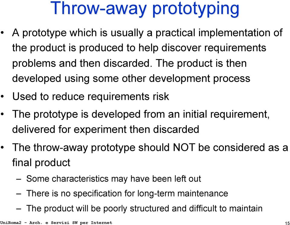 The product is then developed using some other development process Used to reduce requirements risk The prototype is developed from an initial requirement,