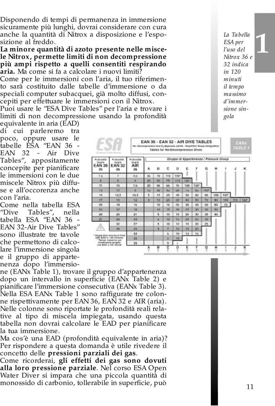 Come per le immersioni con l aria, il tuo riferimento sarà costituito dalle tabelle d immersione o da speciali computer subacquei, già molto diffusi, concepiti per effettuare le immersioni con il