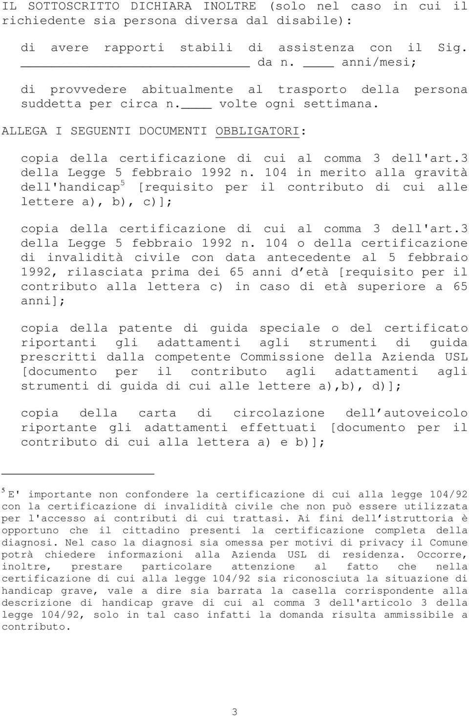 ALLEGA I SEGUENTI DOCUMENTI OBBLIGATORI: copia della certificazione di cui al comma 3 dell'art.3 della Legge 5 febbraio 1992 n.