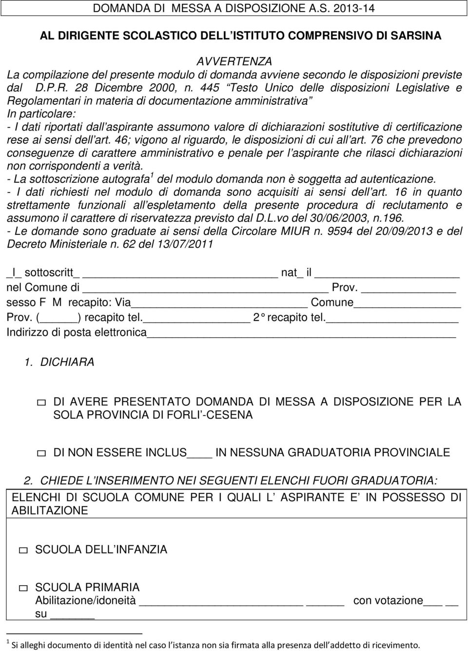 445 Testo Unico delle disposizioni Legislative e Regolamentari in materia di documentazione amministrativa In particolare: - I dati riportati dall aspirante assumono valore di dichiarazioni