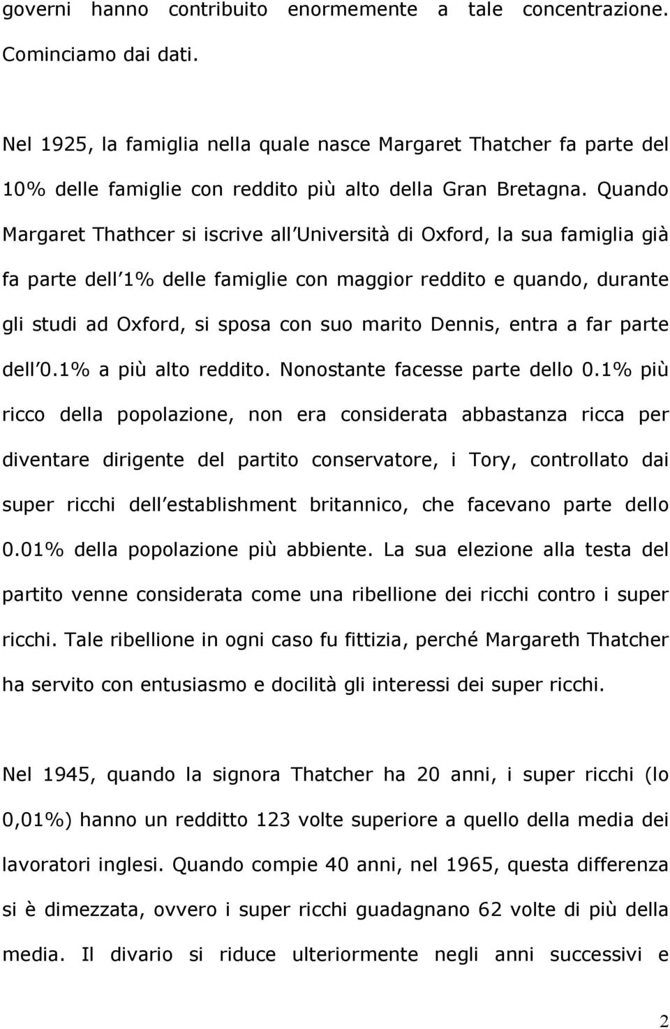 Quando Margaret Thathcer si iscrive all Università di Oxford, la sua famiglia già fa parte dell 1% delle famiglie con maggior reddito e quando, durante gli studi ad Oxford, si sposa con suo marito