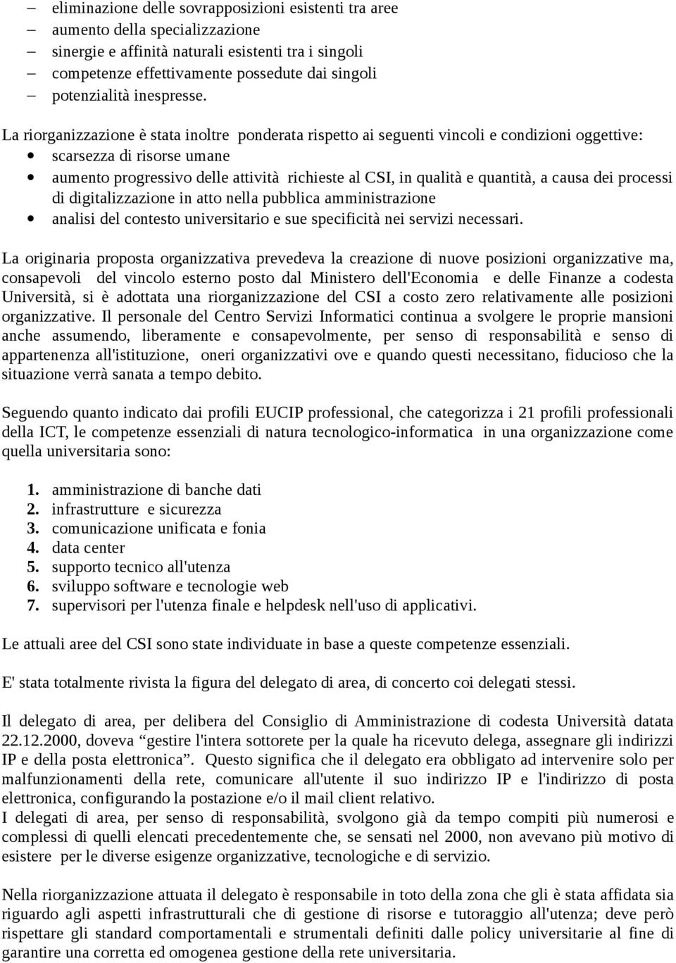 La riorganizzazione è stata inoltre ponderata rispetto ai seguenti vincoli e condizioni oggettive: scarsezza di risorse umane aumento progressivo delle attività richieste al CSI, in qualità e