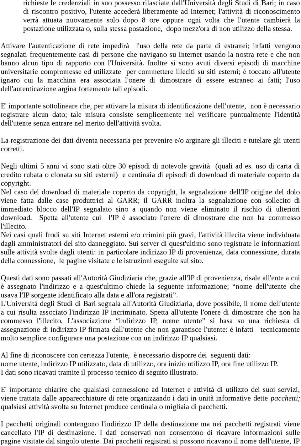 Attivare l'autenticazione di rete impedirà l'uso della rete da parte di estranei; infatti vengono segnalati frequentemente casi di persone che navigano su Internet usando la nostra rete e che non