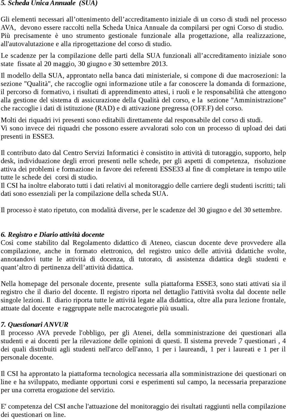 Le scadenze per la compilazione delle parti della SUA funzionali all accreditamento iniziale sono state fissate al 20 maggio, 30 giugno e 30 settembre 2013.