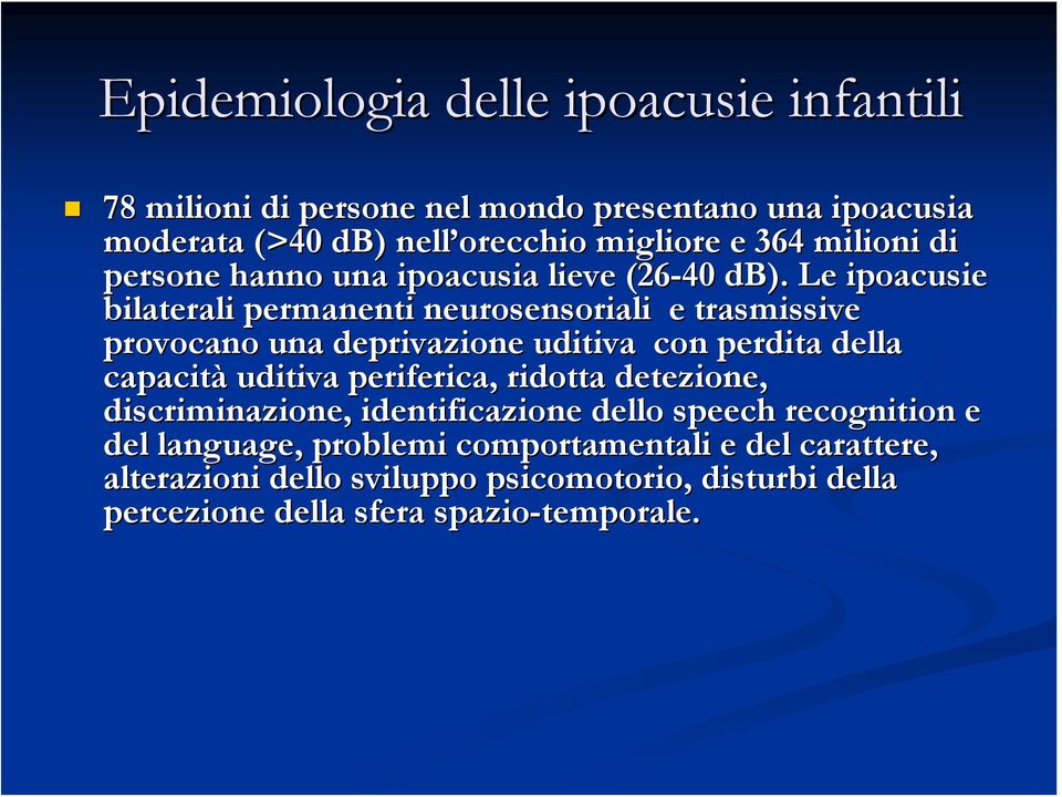 Le ipoacusie bilaterali permanenti neurosensoriali e trasmissive provocano una deprivazione uditiva con perdita della capacità uditiva