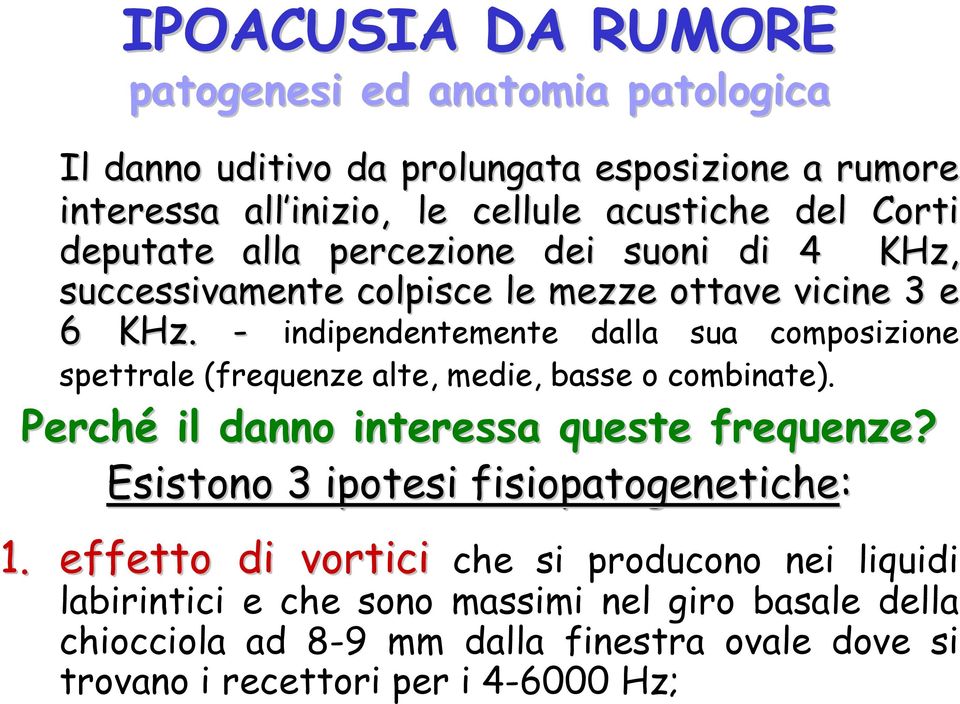 - indipendentemente dalla sua composizione spettrale (frequenze alte, medie, basse o combinate). Perché il danno interessa queste frequenze?