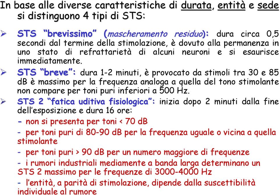 STS breve : dura 1-2 minuti, è provocato da stimoli tra e 85 db è massimo per la frequenza analoga a quella del tono stimolante non compare per toni puri inferiori a 0 Hz.