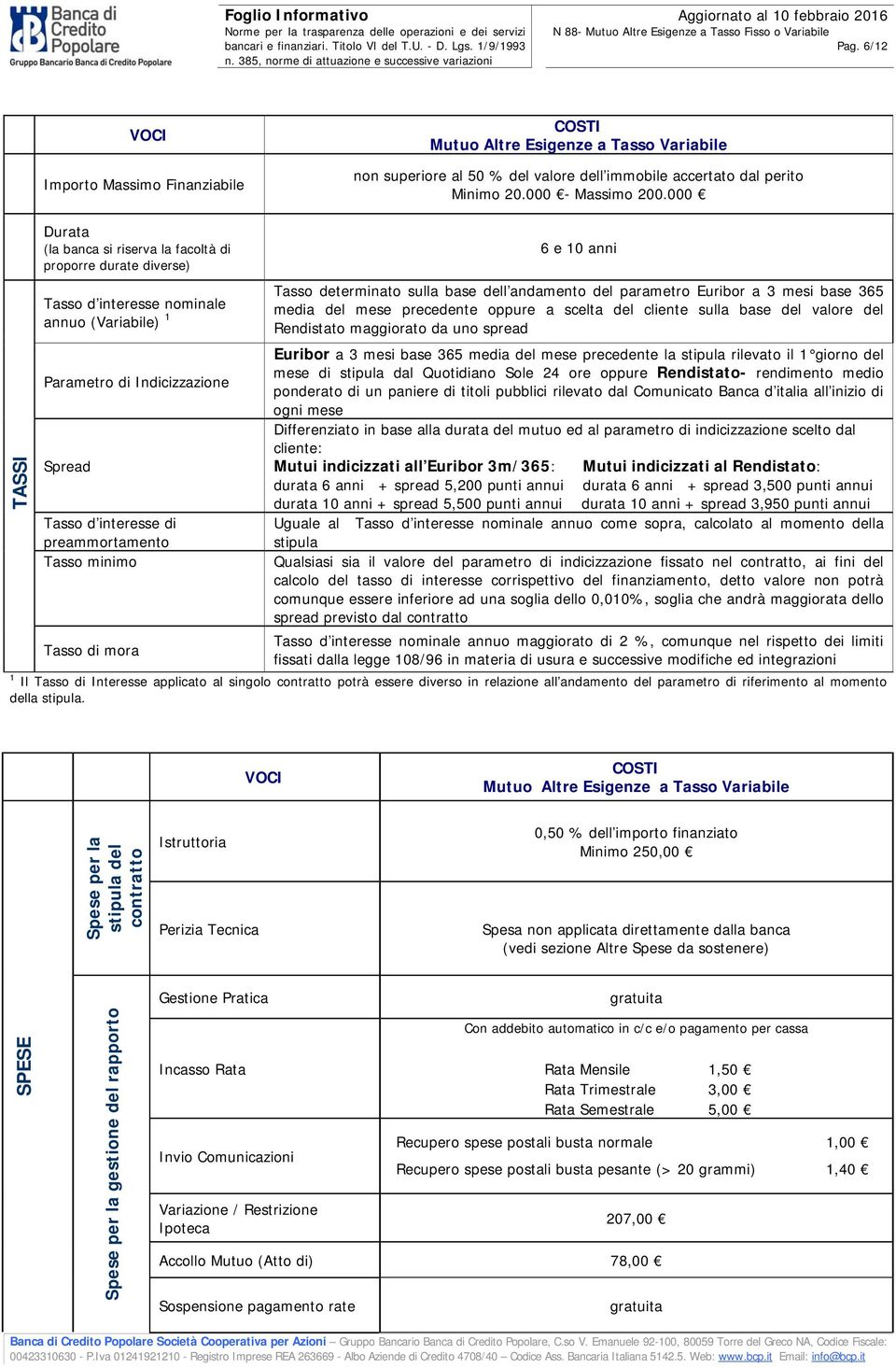 Tasso minimo Tasso di mora 6 e 10 anni Tasso determinato sulla base dell andamento del parametro Euribor a 3 mesi base 365 media del mese precedente oppure a scelta del cliente sulla base del valore