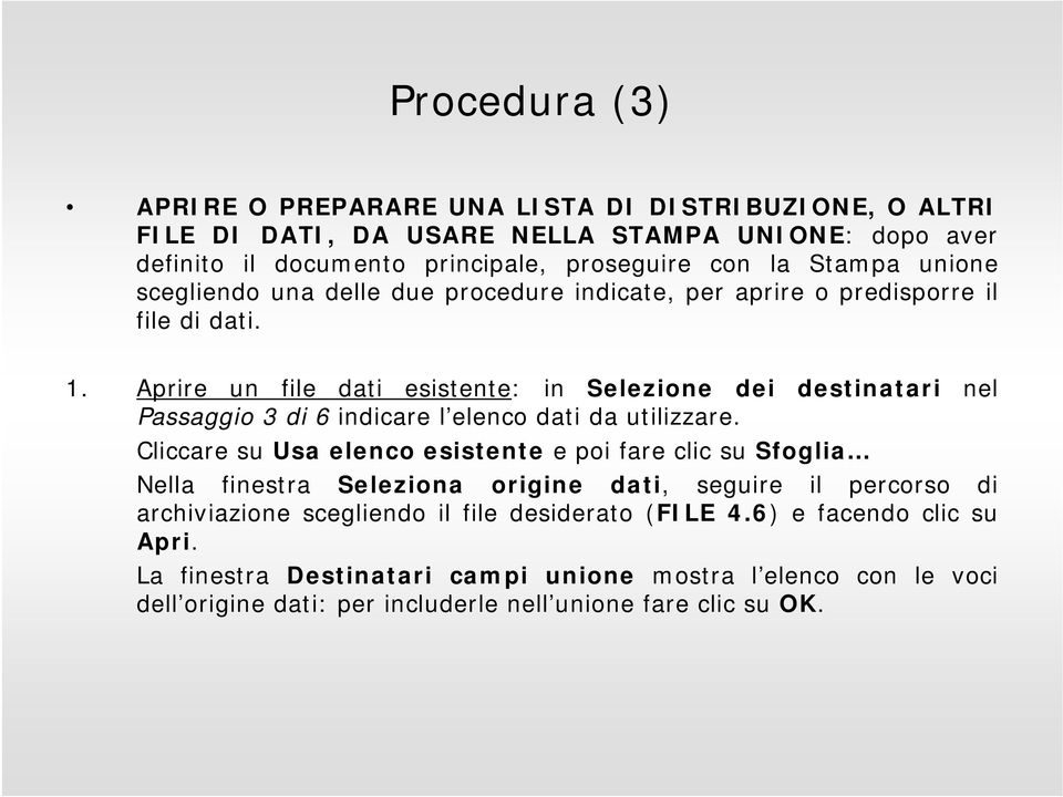 Aprire un file dati esistente: in Selezione dei destinatari nel Passaggio 3 di 6 indicare l elenco dati da utilizzare.