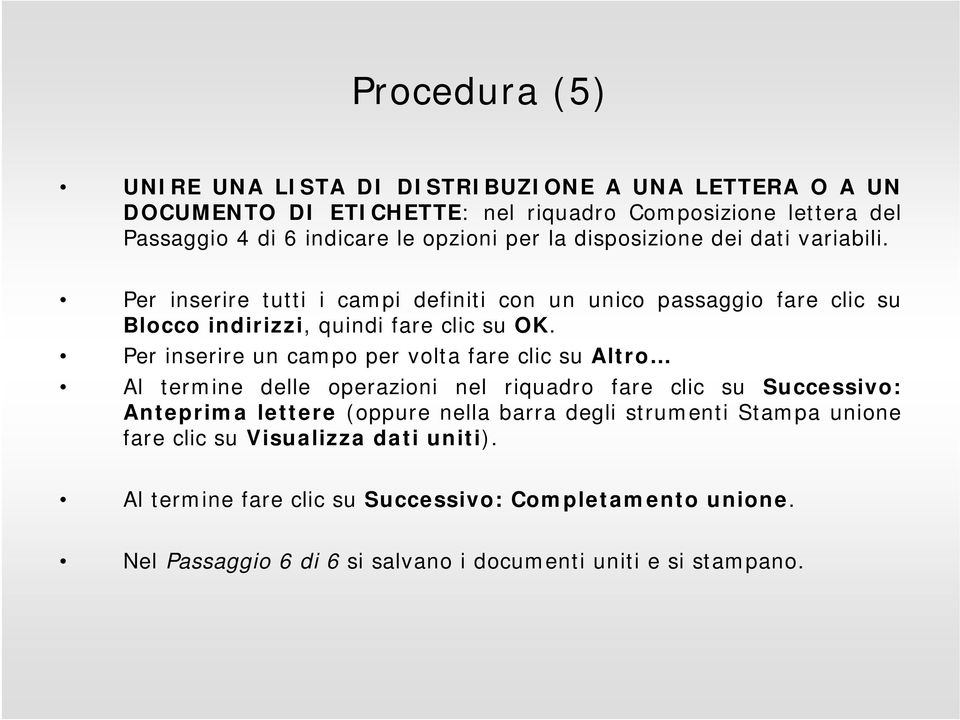 Per inserire un campo per volta fare clic su Altro Al termine delle operazioni nel riquadro fare clic su Successivo: Anteprima lettere (oppure nella barra degli