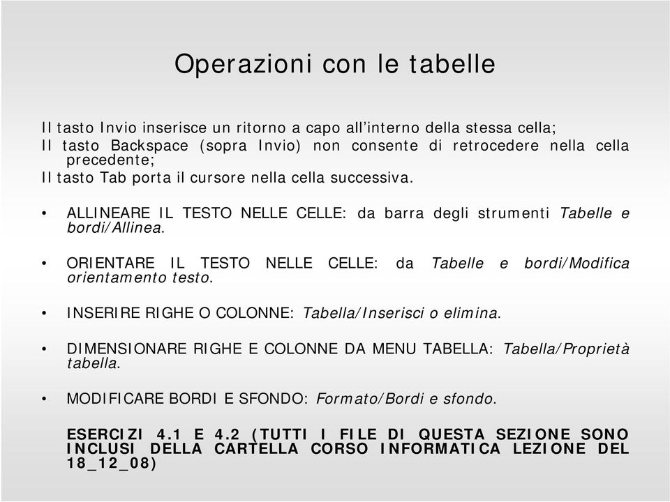 ORIENTARE IL TESTO NELLE CELLE: da Tabelle e bordi/modifica orientamento testo. INSERIRE RIGHE O COLONNE: Tabella/Inserisci o elimina.