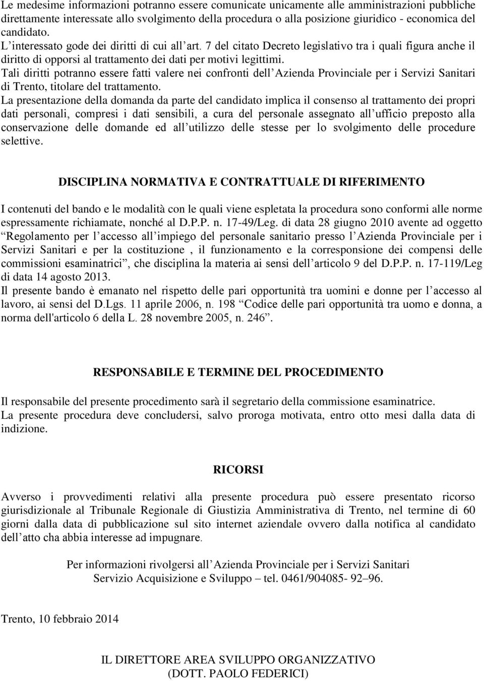 Tali diritti potranno essere fatti valere nei confronti dell Azienda Provinciale per i Servizi Sanitari di Trento, titolare del trattamento.