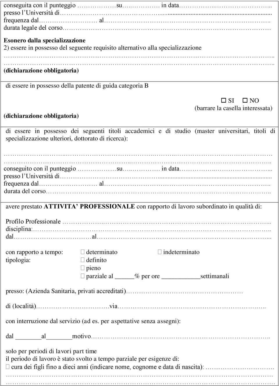 ... di essere in possesso della patente di guida categoria B SI NO di essere in possesso dei seguenti titoli accademici e di studio (master universitari, titoli di specializzazione ulteriori,