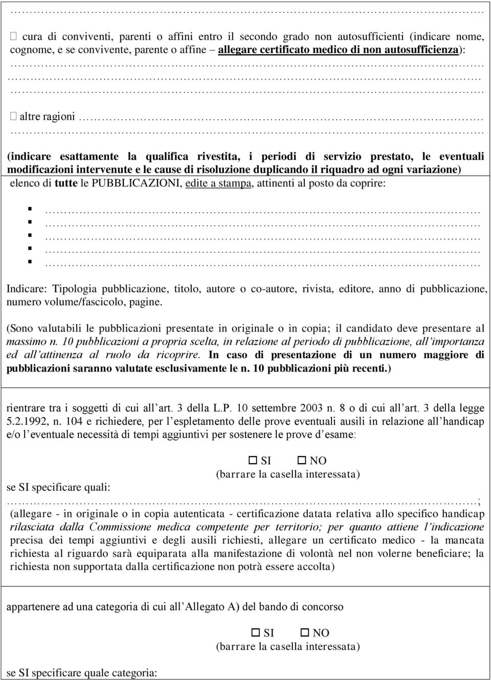 . (indicare esattamente la qualifica rivestita, i periodi di servizio prestato, le eventuali modificazioni intervenute e le cause di risoluzione duplicando il riquadro ad ogni variazione) elenco di