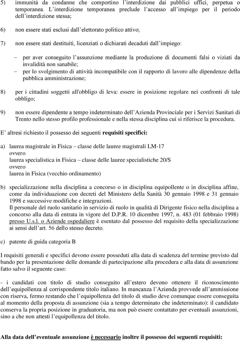 licenziati o dichiarati decaduti dall impiego: per aver conseguito l assunzione mediante la produzione di documenti falsi o viziati da invalidità non sanabile; per lo svolgimento di attività