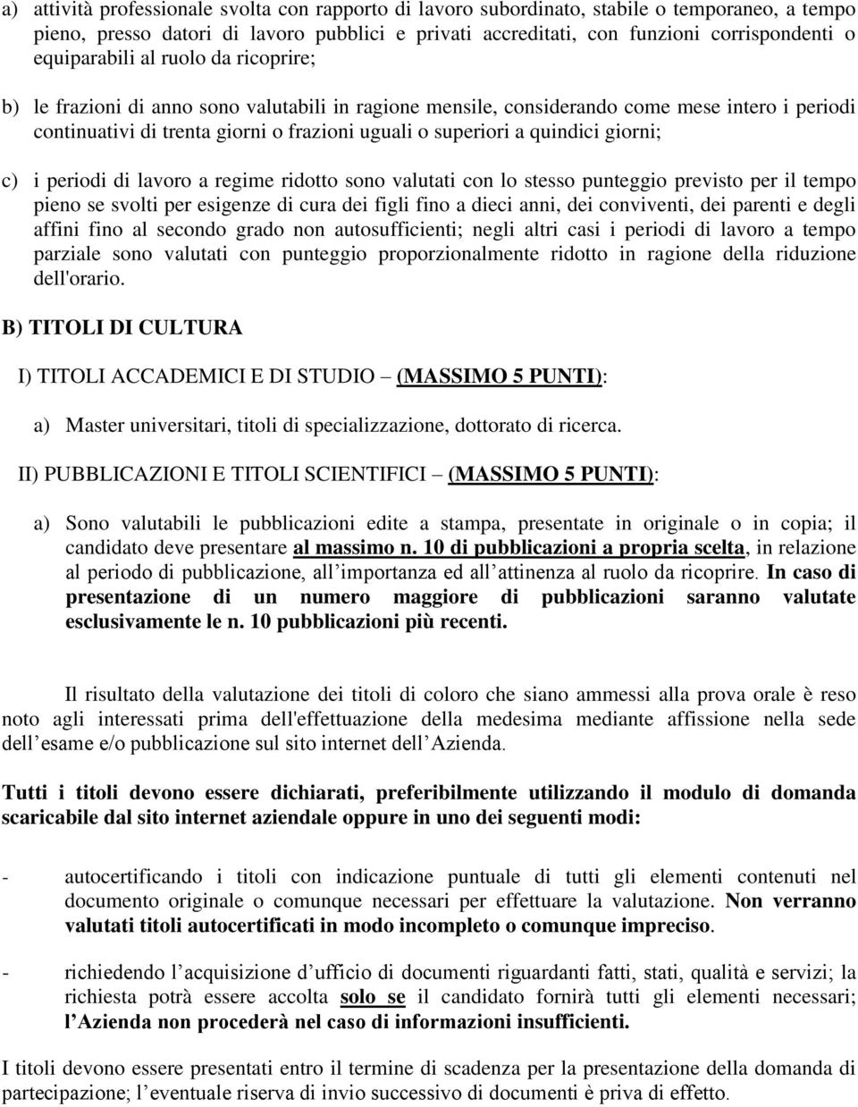 quindici giorni; c) i periodi di lavoro a regime ridotto sono valutati con lo stesso punteggio previsto per il tempo pieno se svolti per esigenze di cura dei figli fino a dieci anni, dei conviventi,