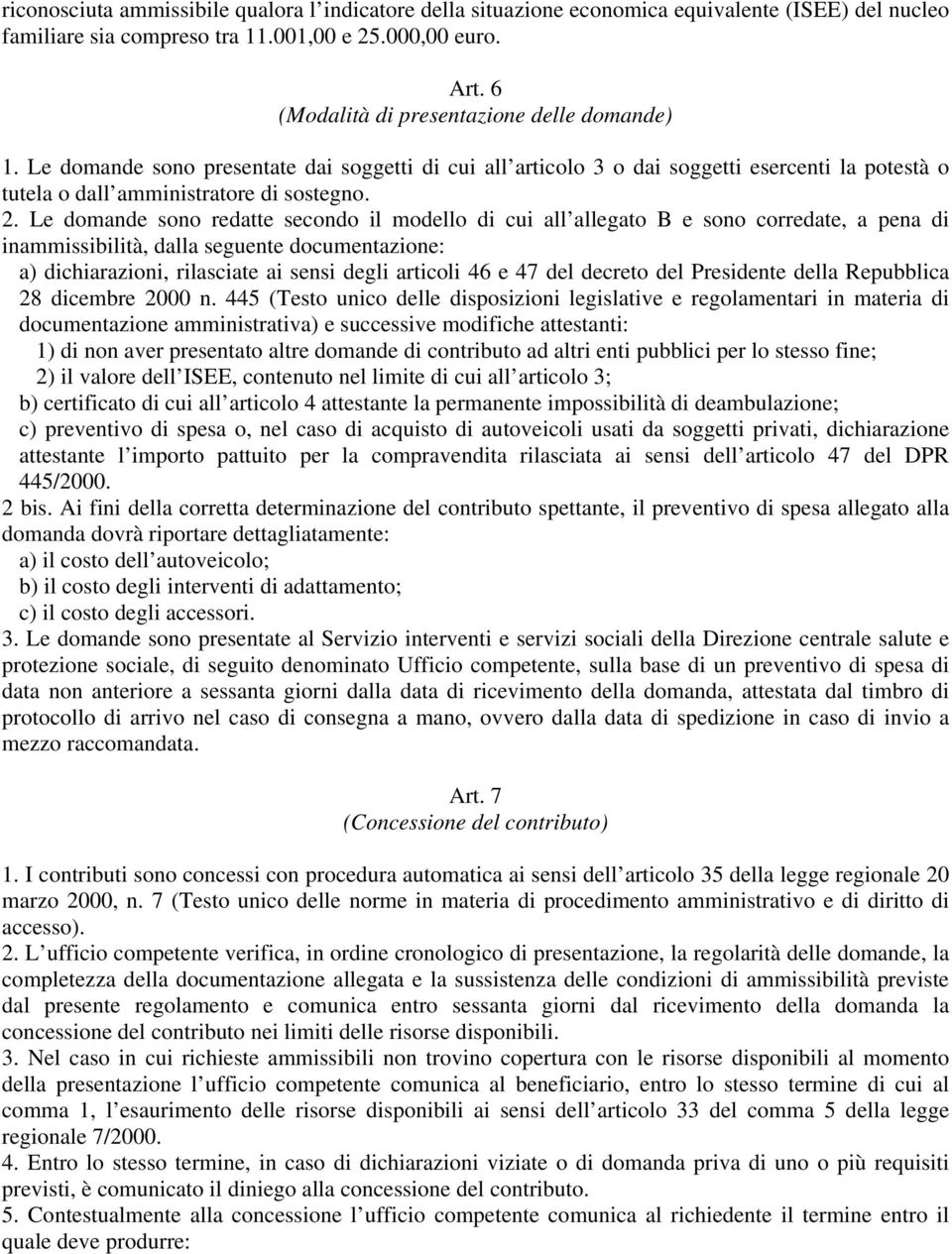 Le domande sono redatte secondo il modello di cui all allegato B e sono corredate, a pena di inammissibilità, dalla seguente documentazione: a) dichiarazioni, rilasciate ai sensi degli articoli 46 e