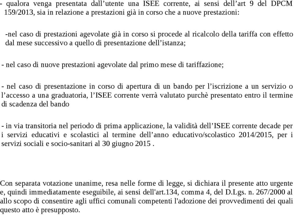 tariffazione; - nel caso di presentazione in corso di apertura di un bando per l iscrizione a un servizio o l accesso a una graduatoria, l ISEE corrente verrà valutato purchè presentato entro il