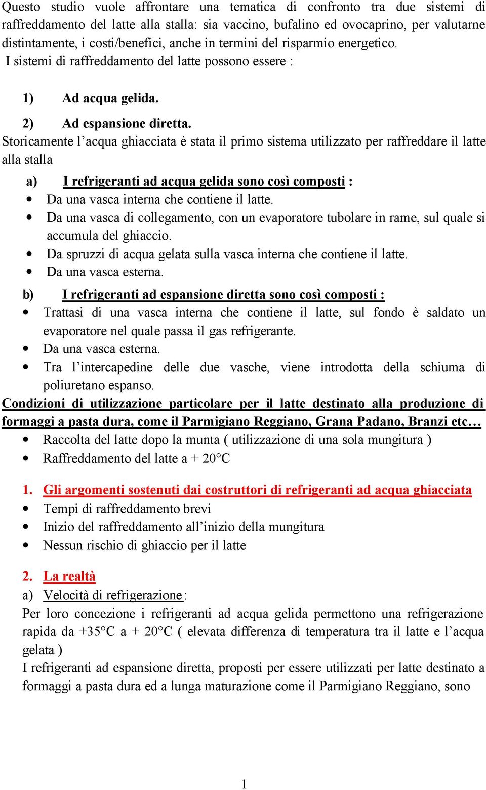 Storicamente l acqua ghiacciata è stata il primo sistema utilizzato per raffreddare il latte alla stalla a) I refrigeranti ad acqua gelida sono così composti : Da una vasca interna che contiene il